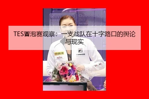 TES冒泡赛观察：一支战队在十字路口的舆论与现实